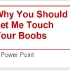 why_you_should_let_me_touch_your_boobs.jpg